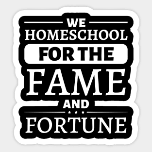 We Homeschool for the Fame and Fortune Sticker